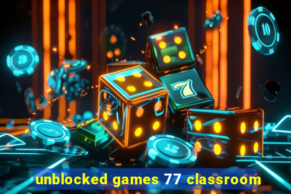 unblocked games 77 classroom